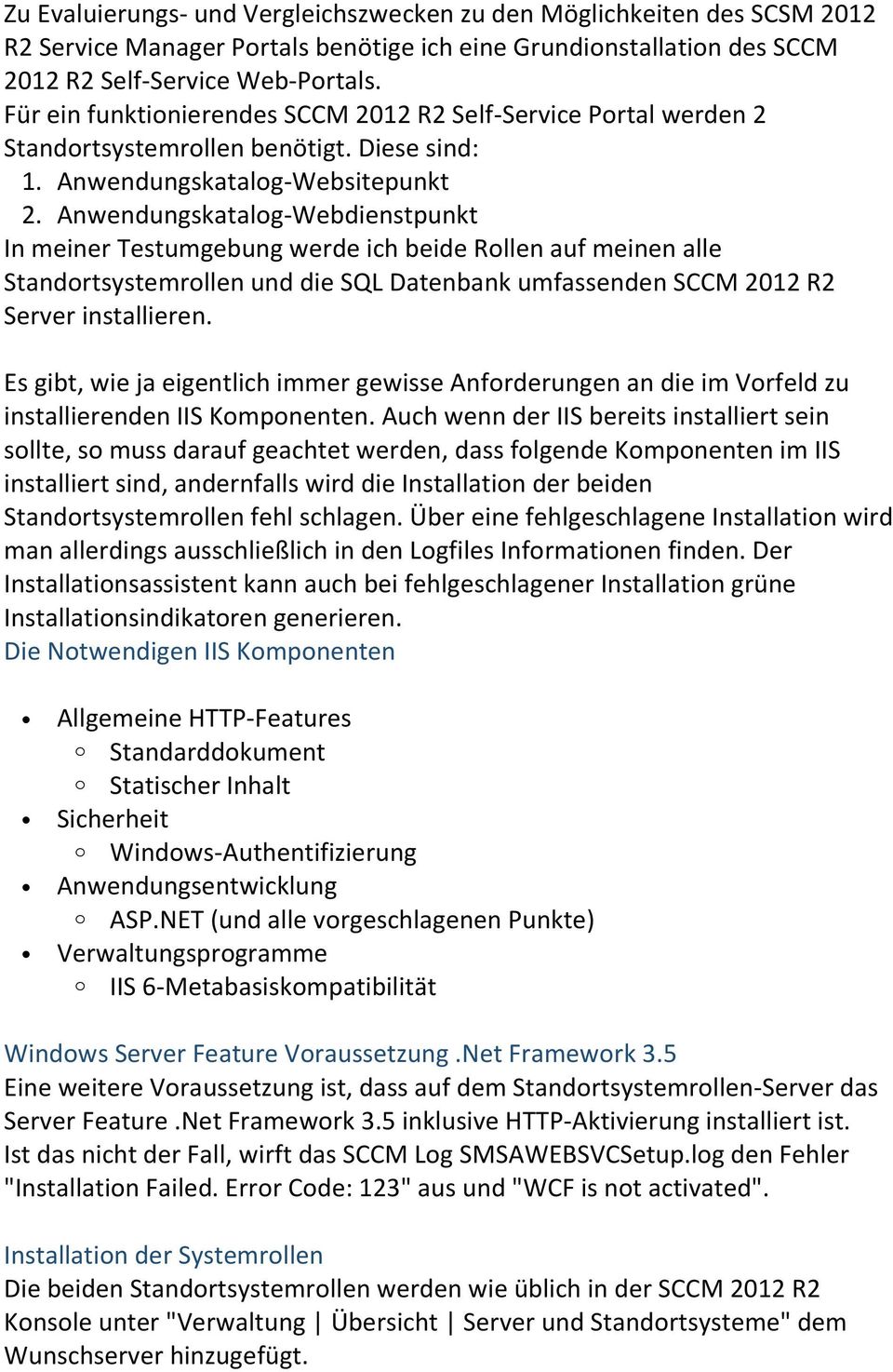 Anwendungskatalog-Webdienstpunkt In meiner Testumgebung werde ich beide Rollen auf meinen alle Standortsystemrollen und die SQL Datenbank umfassenden SCCM 2012 R2 Server installieren.