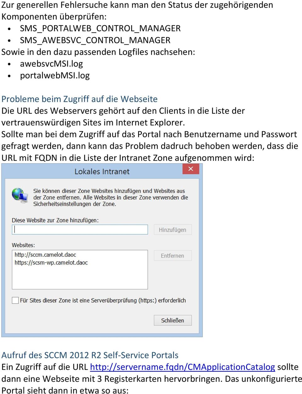 Sollte man bei dem Zugriff auf das Portal nach Benutzername und Passwort gefragt werden, dann kann das Problem dadruch behoben werden, dass die URL mit FQDN in die Liste der Intranet Zone aufgenommen