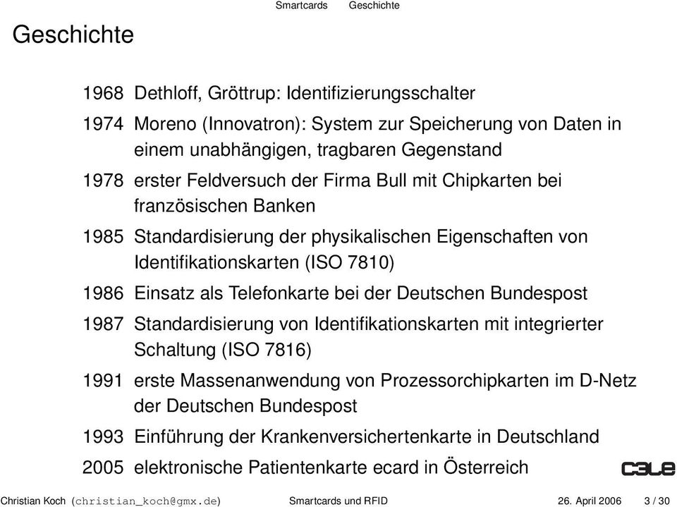 bei der Deutschen Bundespost 1987 Standardisierung von Identifikationskarten mit integrierter Schaltung (ISO 7816) 1991 erste Massenanwendung von Prozessorchipkarten im D-Netz der Deutschen