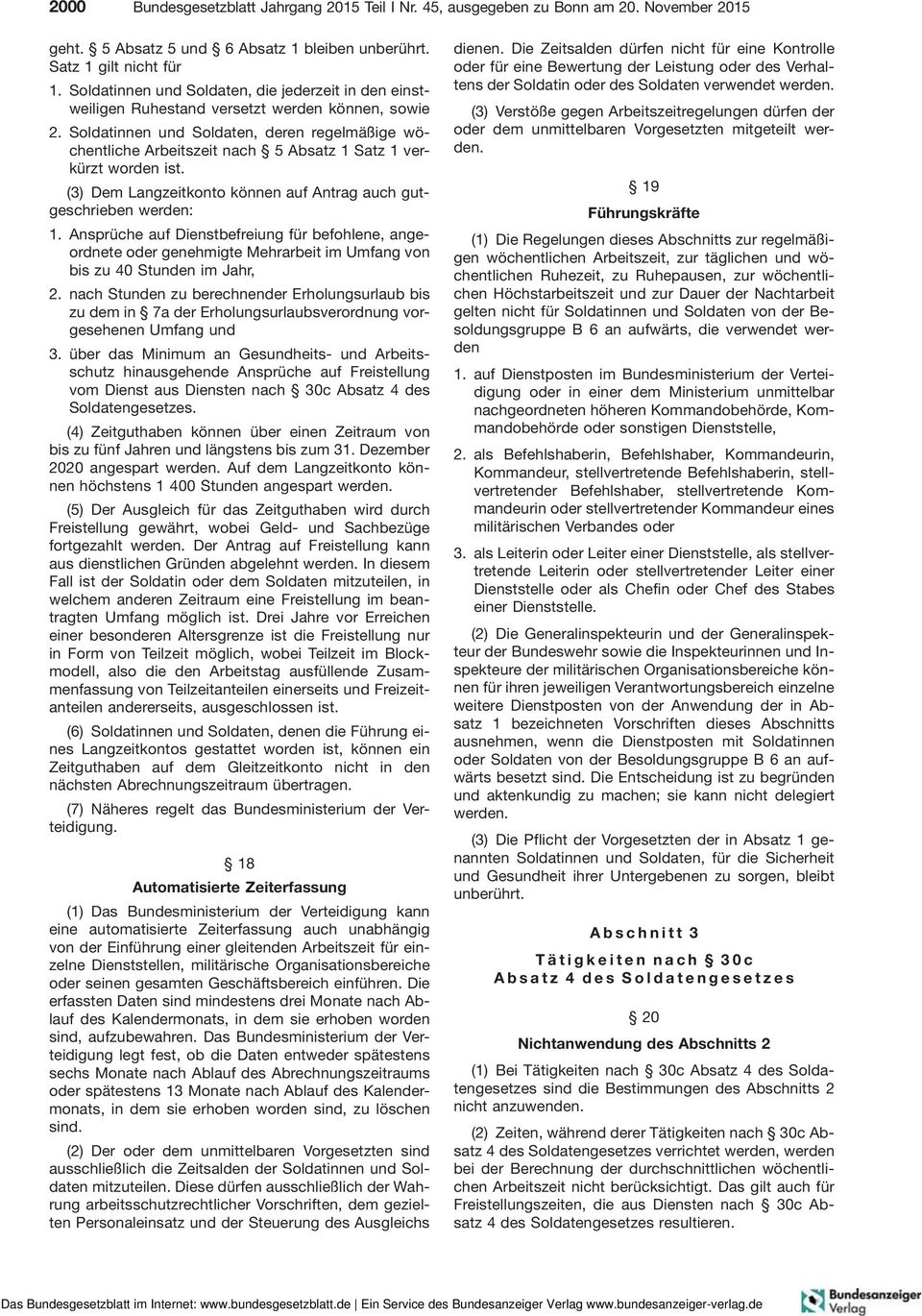 Soldatinnen und Soldaten, deren regelmäßige wöchentliche Arbeitszeit nach 5 Absatz 1 Satz 1 verkürzt worden ist. (3) Dem Langzeitkonto können auf Antrag auch gutgeschrieben werden: 1.