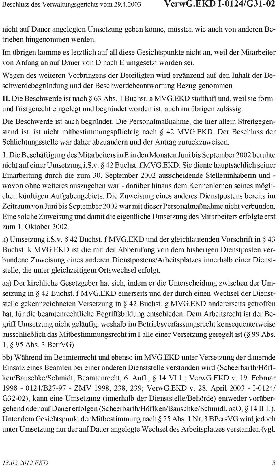 Wegen des weiteren Vorbringens der Beteiligten wird ergänzend auf den Inhalt der Beschwerdebegründung und der Beschwerdebeantwortung Bezug genommen. II. Die Beschwerde ist nach 63 Abs. 1 Buchst.