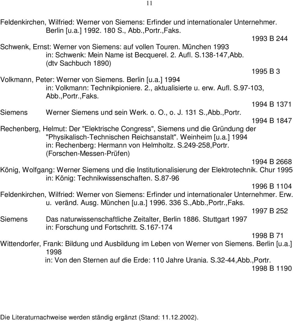erw. Aufl. S.97-103, Abb.,Portr.,Faks. 1994 B 1371 Werner und sein Werk. o. O., o. J. 131 S.,Abb.,Portr. 1994 B 1847 Rechenberg, Helmut: Der "Elektrische Congress", und die Gründung der "Physikalisch-Technischen Reichsanstalt".