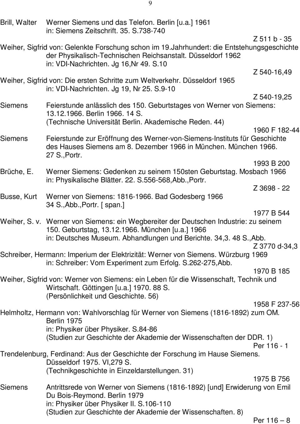 10 Z 540-16,49 Weiher, Sigfrid von: Die ersten Schritte zum Weltverkehr. Düsseldorf 1965 in: VDI-Nachrichten. Jg 19, Nr 25. S.9-10 Z 540-19,25 Feierstunde anlässlich des 150.