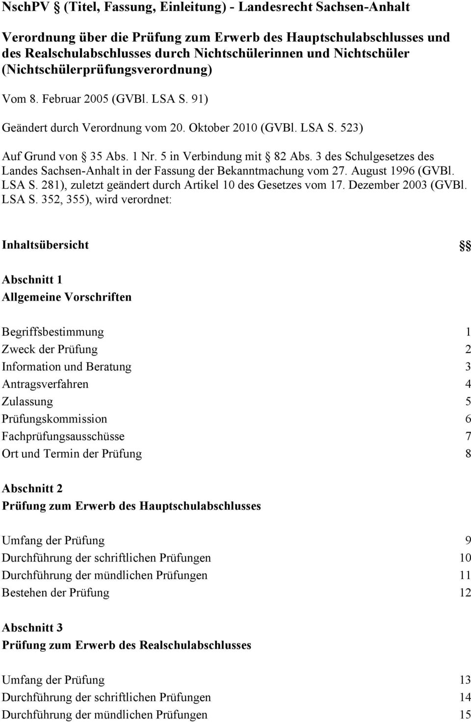3 des Schulgesetzes des Landes Sachsen-Anhalt in der Fassung der Bekanntmachung vom 27. August 1996 (GVBl. LSA S. 281), zuletzt geändert durch Artikel 10 des Gesetzes vom 17. Dezember 2003 (GVBl.