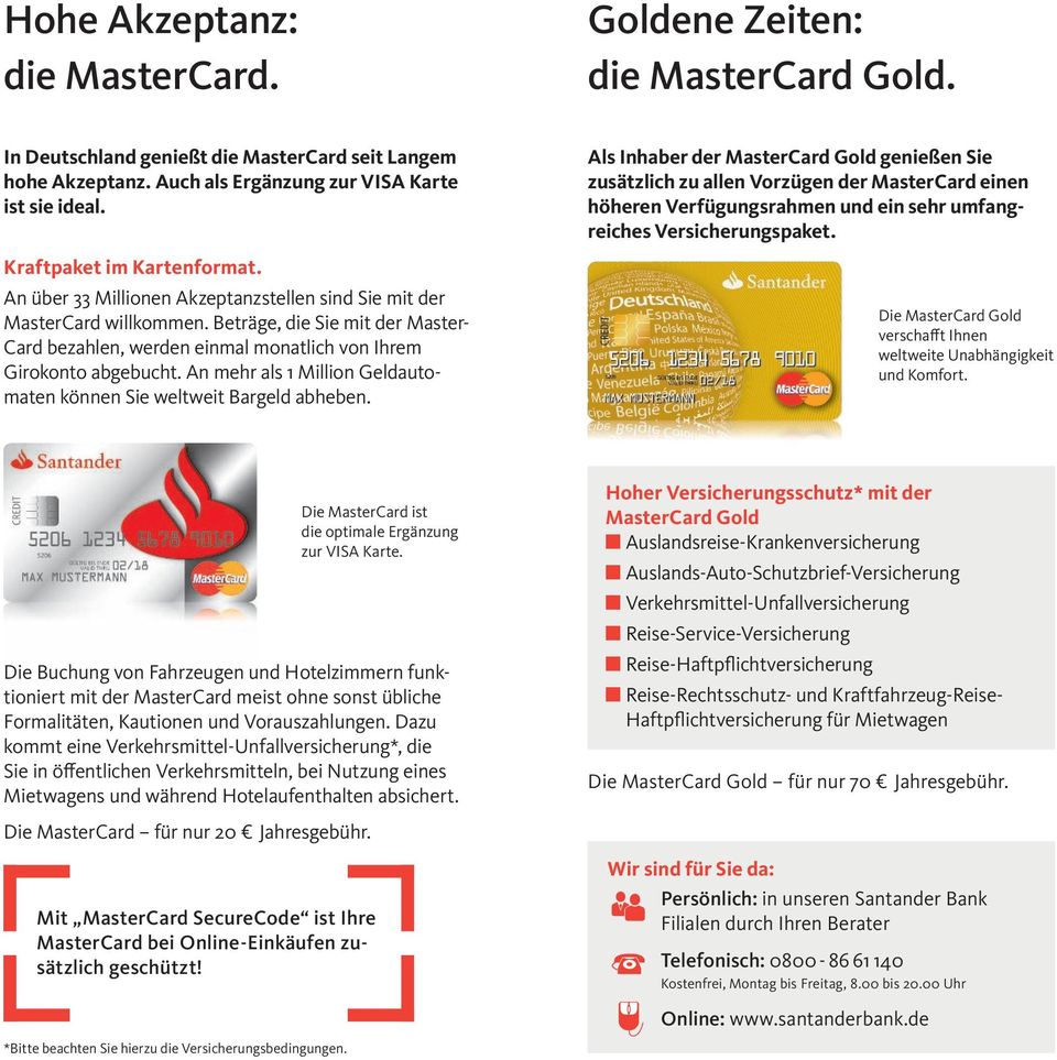 Beträge, die Sie mit der Master- Card bezahlen, werden einmal monatlich von Ihrem Girokonto abgebucht. An mehr als 1 Million Geldautomaten können Sie weltweit Bargeld abheben.