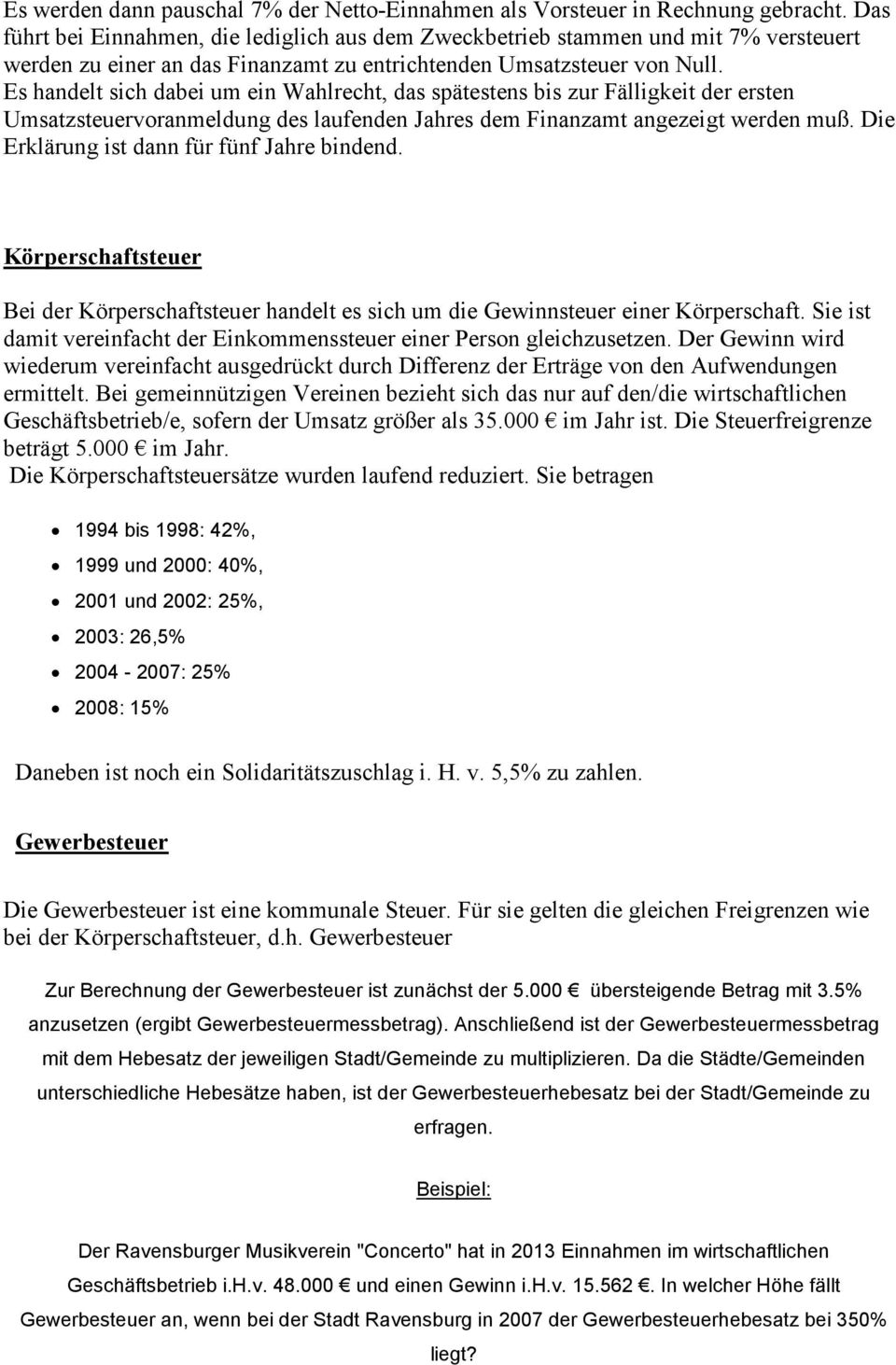 Es handelt sich dabei um ein Wahlrecht, das spätestens bis zur Fälligkeit der ersten Umsatzsteuervoranmeldung des laufenden Jahres dem Finanzamt angezeigt werden muß.