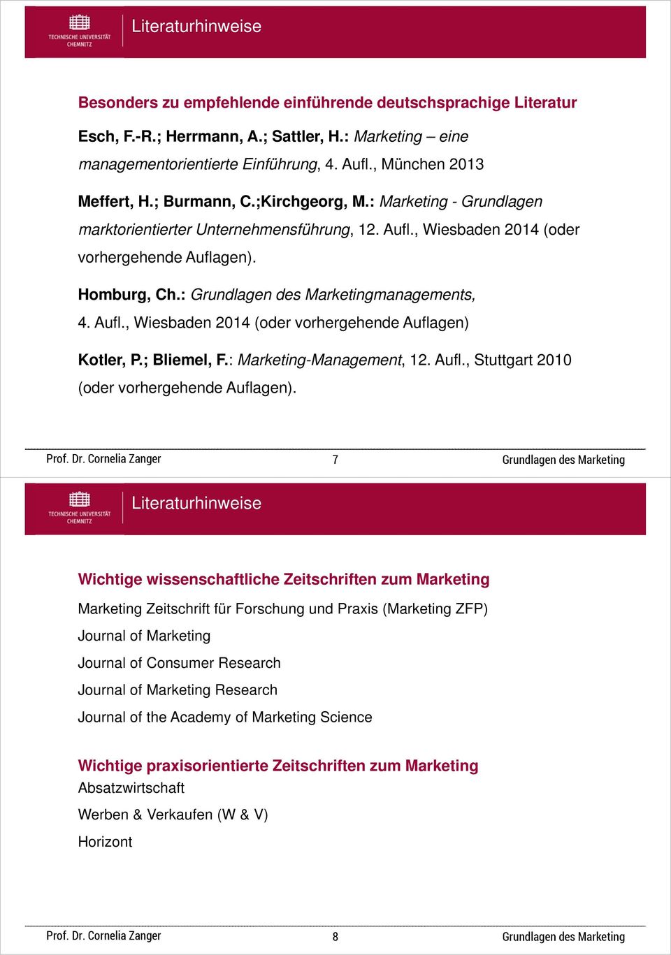 : managements, 4. Aufl., Wiesbaden 2014 (oder vorhergehende Auflagen) Kotler, P.; Bliemel, F.: Marketing-Management, 12. Aufl., Stuttgart 2010 (oder vorhergehende Auflagen).