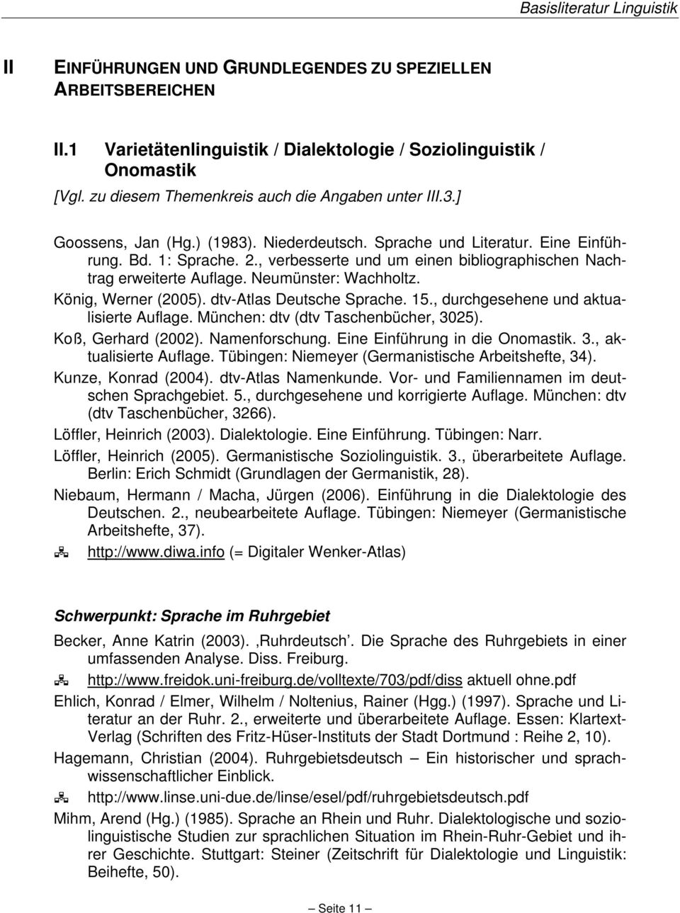 König, Werner (2005). dtv-atlas Deutsche Sprache. 15., durchgesehene und aktualisierte Auflage. München: dtv (dtv Taschenbücher, 3025). Koß, Gerhard (2002). Namenforschung.