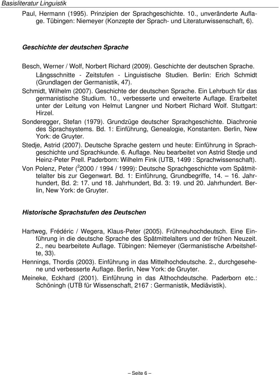Berlin: Erich Schmidt (Grundlagen der Germanistik, 47). Schmidt, Wilhelm (2007). Geschichte der deutschen Sprache. Ein Lehrbuch für das germanistische Studium. 10., verbesserte und erweiterte Auflage.