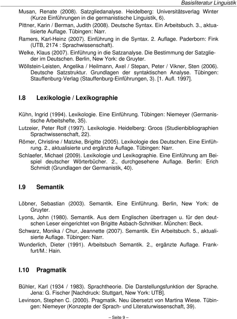 Einführung in die Satzanalyse. Die Bestimmung der Satzglieder im Deutschen. Berlin, New York: de Gruyter. Wöllstein-Leisten, Angelika / Heilmann, Axel / Stepan, Peter / Vikner, Sten (2006).
