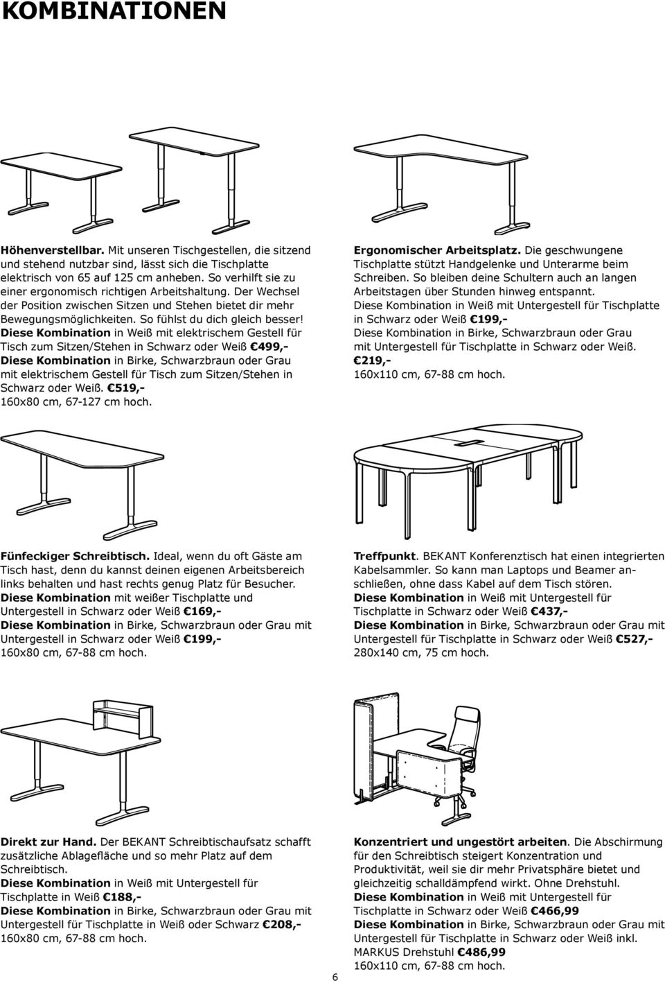 Diese Kombination in Weiß mit elektrischem Gestell für Tisch zum Sitzen/Stehen in Schwarz oder Weiß 499,- Diese Kombination in Birke, Schwarzbraun oder Grau mit elektrischem Gestell für Tisch zum