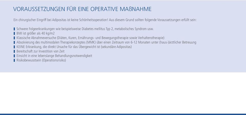 BMI ist größer als 40 kg/m2 Klassische Abnahmeversuche (Diäten, Kuren, Ernährungs- und Bewegungstherapie sowie Verhaltenstherapie) Absolvierung des multimodalen Therapiekonzeptes (MMK)