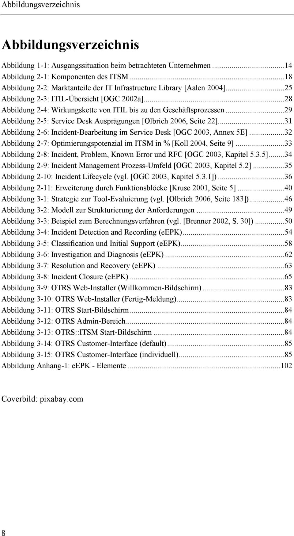 ..29 Abbildung 2-5: Service Desk Ausprägungen [Olbrich 2006, Seite 22]...31 Abbildung 2-6: Incident-Bearbeitung im Service Desk [OGC 2003, Annex 5E].
