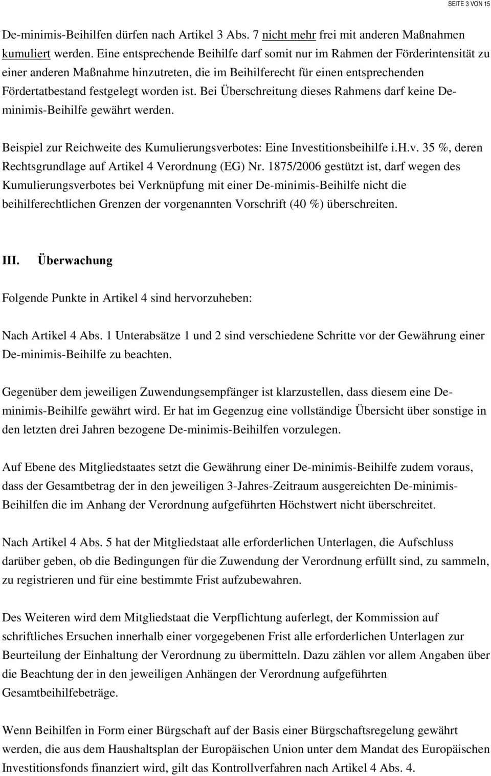 Bei Überschreitung dieses Rahmens darf keine Deminimis-Beihilfe gewährt werden. Beispiel zur Reichweite des Kumulierungsverbotes: Eine Investitionsbeihilfe i.h.v. 35 %, deren Rechtsgrundlage auf Artikel 4 Verordnung (EG) Nr.