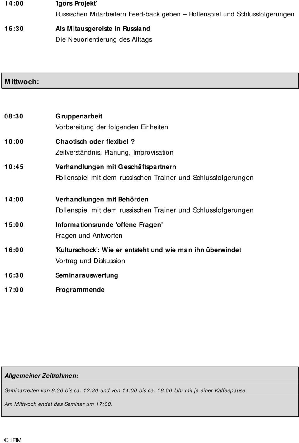 Zeitverständnis, Planung, Improvisation 10:45 Verhandlungen mit Geschäftspartnern Rollenspiel mit dem russischen Trainer und Schlussfolgerungen 14:00 Verhandlungen mit Behörden Rollenspiel mit dem