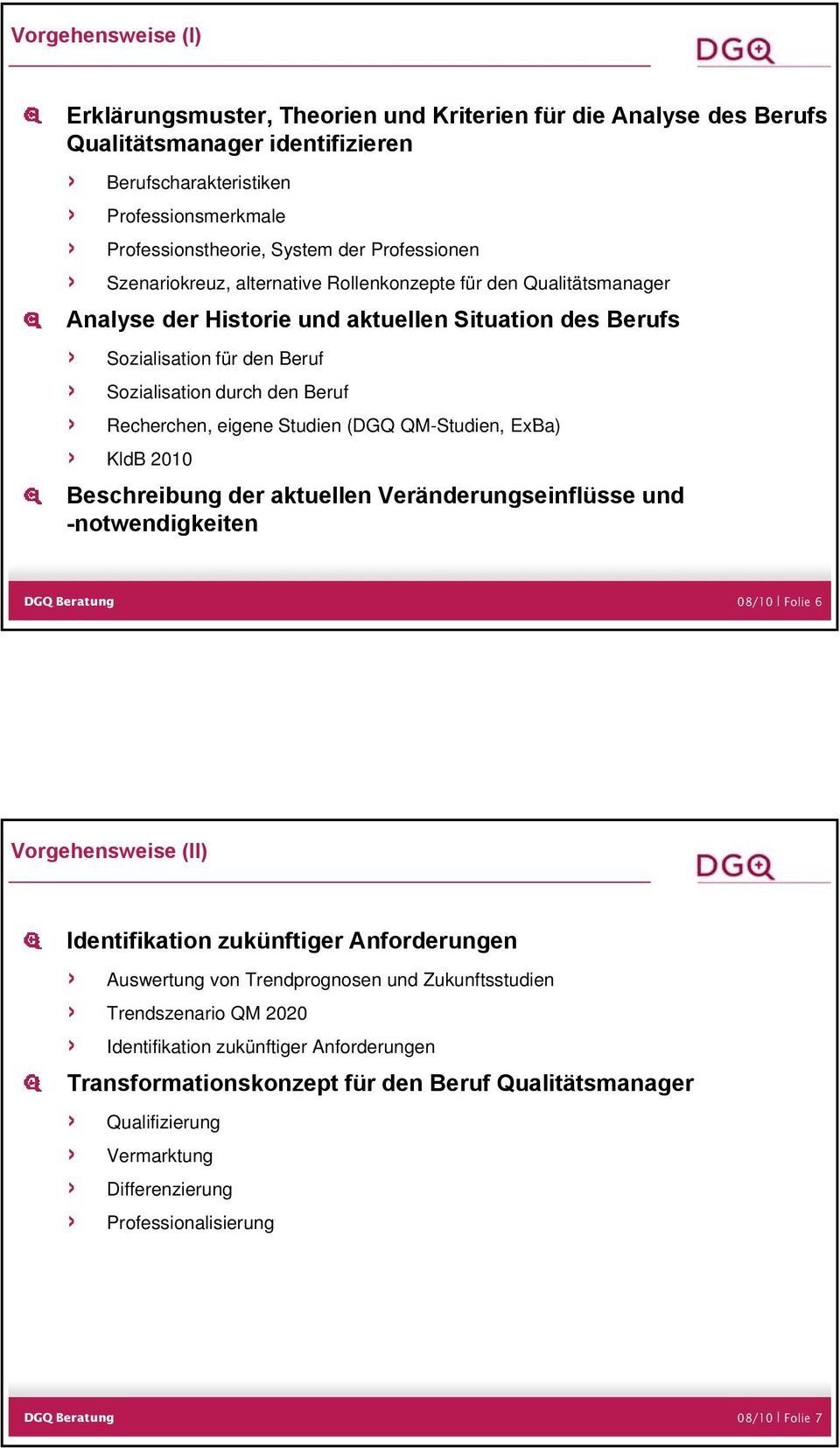 Recherchen, h eigene Studien (DGQ QM-Studien, ExBa) KldB 2010 Beschreibung der aktuellen Veränderungseinflüsse und -notwendigkeiten MULNM ö cçäáé S Vorgehensweise (II) Identifikation zukünftiger