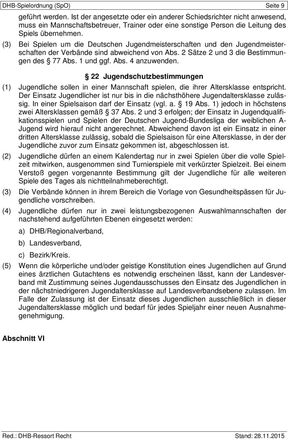 (3) Bei Spielen um die Deutschen Jugendmeisterschaften und den Jugendmeisterschaften der Verbände sind abweichend von Abs. 2 Sätze 2 und 3 die Bestimmungen des 77 Abs. 1 und ggf. Abs. 4 anzuwenden.