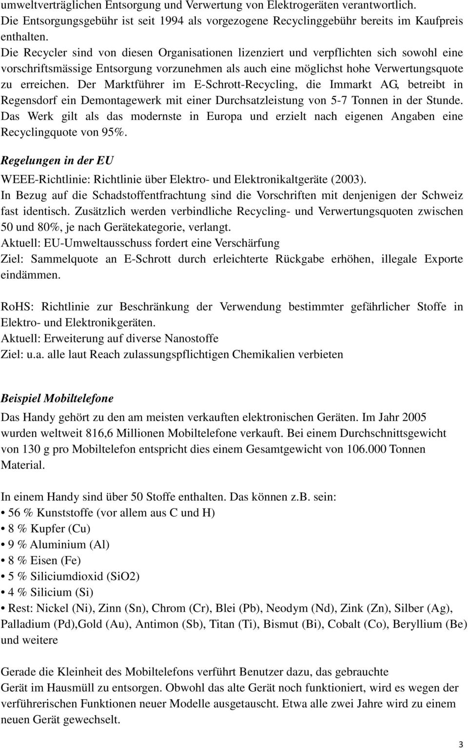 Der Marktführer im E-Schrott-Recycling, die Immarkt AG, betreibt in Regensdorf ein Demontagewerk mit einer Durchsatzleistung von 5-7 Tonnen in der Stunde.