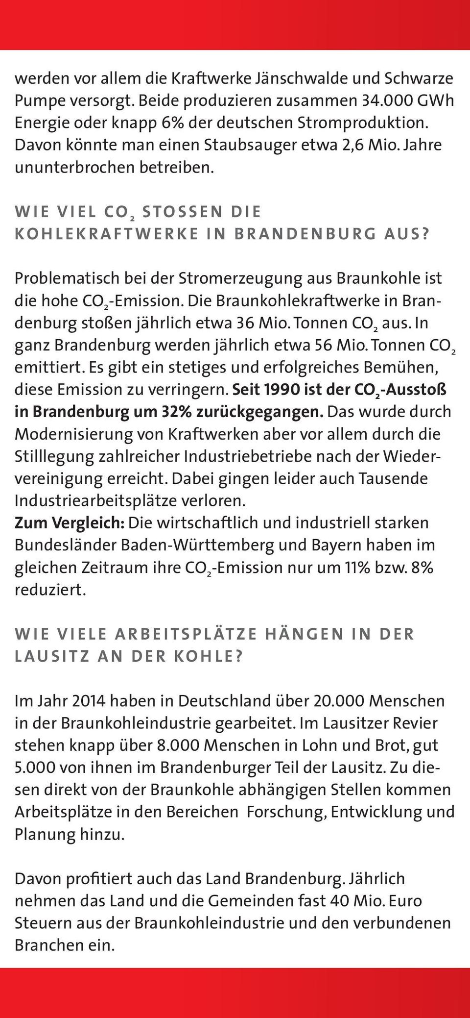 Problematisch bei der Stromerzeugung aus Braunkohle ist die hohe CO 2 -Emission. Die Braunkohlekraftwerke in Brandenburg stoßen jährlich etwa 36 Mio. Tonnen CO 2 aus.