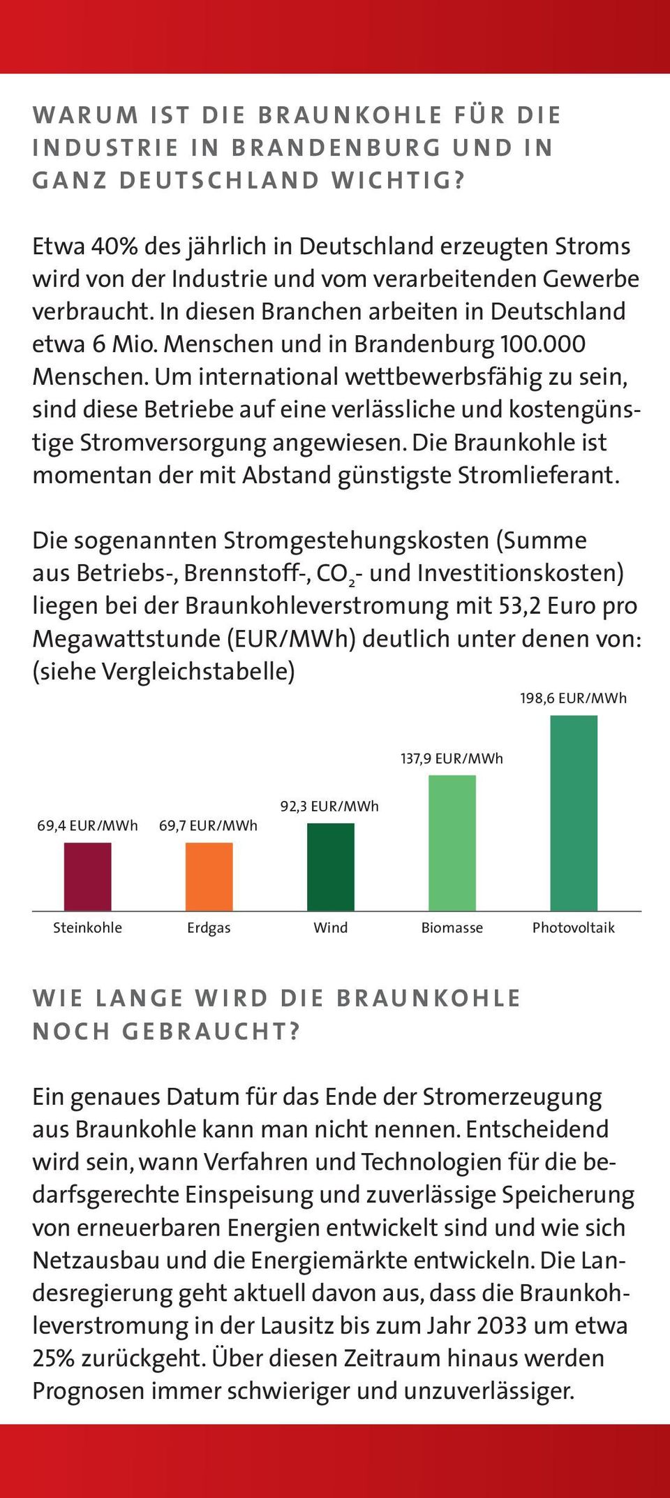 Menschen und in Brandenburg 100.000 Menschen. Um international wettbewerbsfähig zu sein, sind diese Betriebe auf eine verlässliche und kostengünstige Stromversorgung angewiesen.