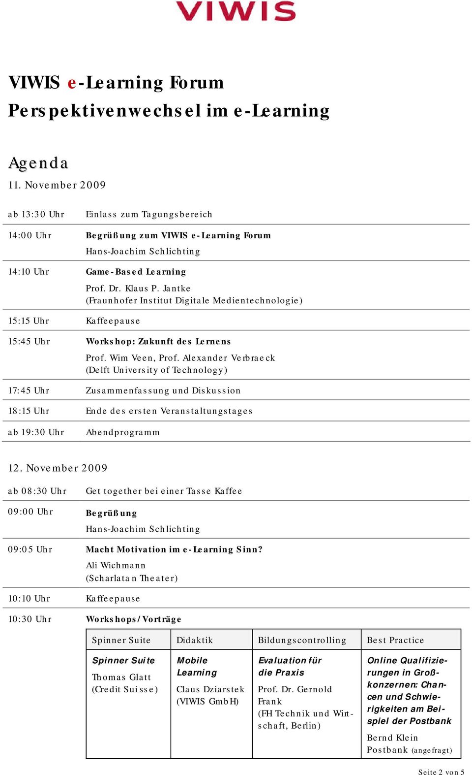 Jantke (Fraunhofer Institut Digitale Medientechnologie) 15:45 Uhr Workshop: Zukunft des Lernens Prof. Wim Veen, Prof.