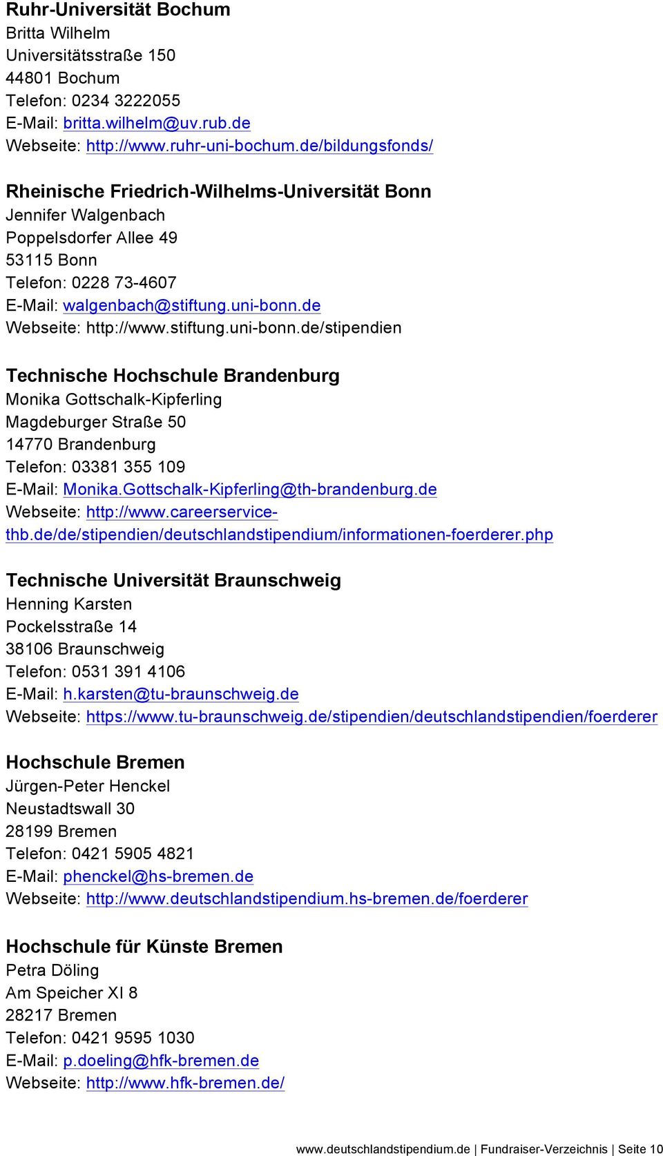 de Webseite: http://www.stiftung.uni-bonn.de/stipendien Technische Hochschule Brandenburg Monika Gottschalk-Kipferling Magdeburger Straße 50 14770 Brandenburg Telefon: 03381 355 109 E-Mail: Monika.
