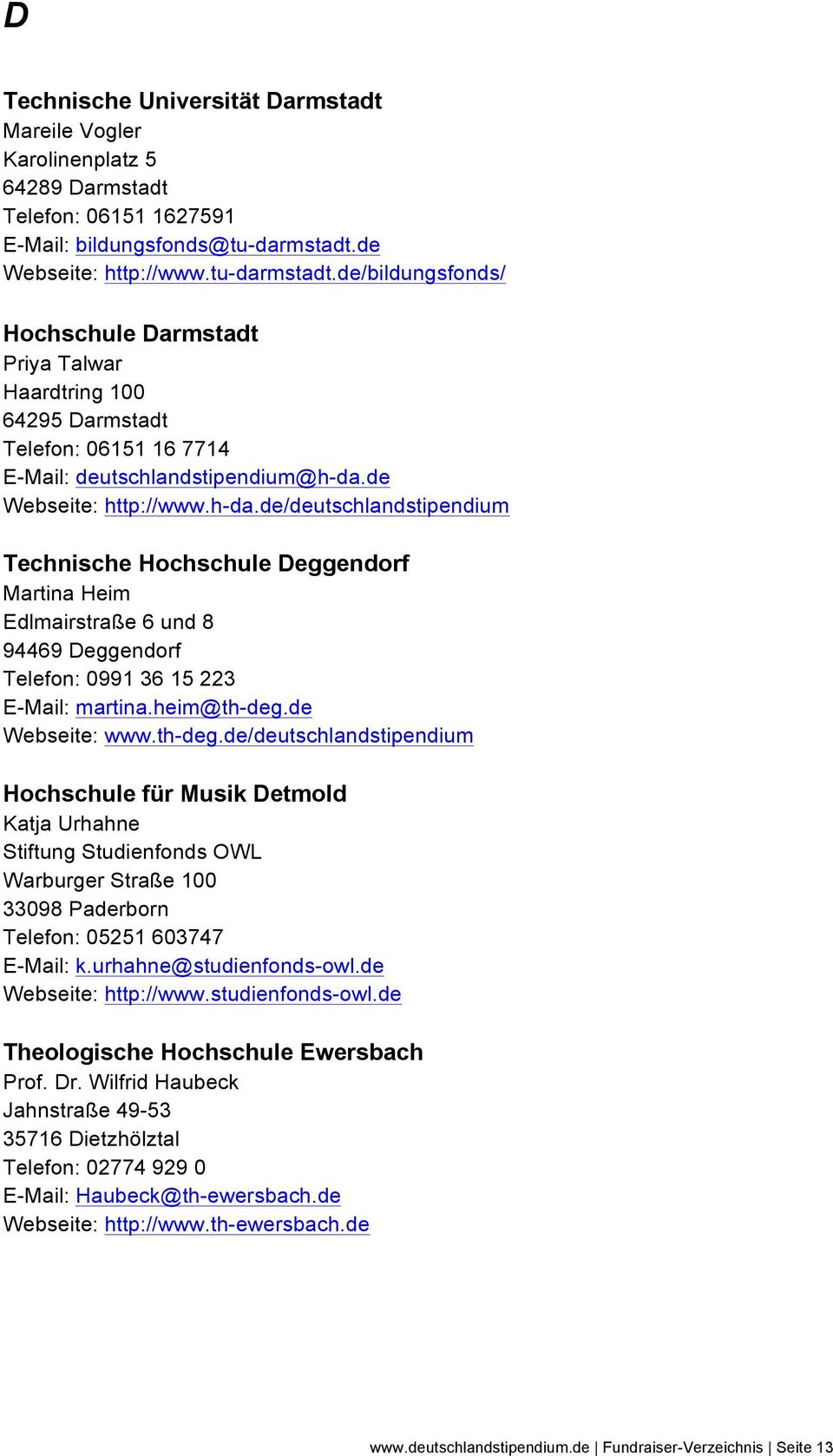 de Webseite: http://www.h-da.de/deutschlandstipendium Technische Hochschule Deggendorf Martina Heim Edlmairstraße 6 und 8 94469 Deggendorf Telefon: 0991 36 15 223 E-Mail: martina.heim@th-deg.