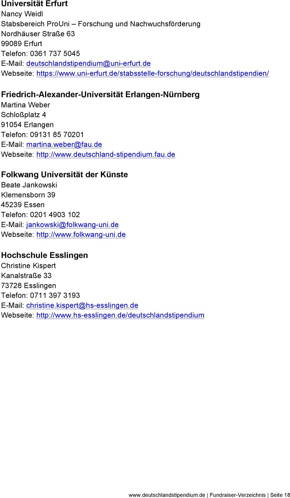 de/stabsstelle-forschung/deutschlandstipendien/ Friedrich-Alexander-Universität Erlangen-Nürnberg Martina Weber Schloßplatz 4 91054 Erlangen Telefon: 09131 85 70201 E-Mail: martina.weber@fau.