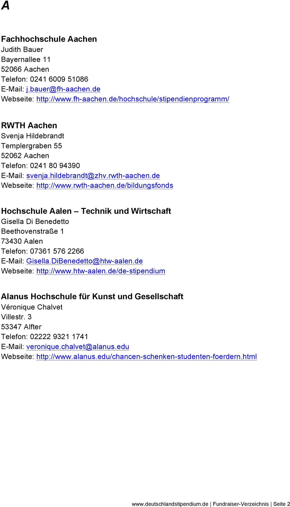 de Webseite: http://www.rwth-aachen.de/bildungsfonds Hochschule Aalen Technik und Wirtschaft Gisella Di Benedetto Beethovenstraße 1 73430 Aalen Telefon: 07361 576 2266 E-Mail: Gisella.