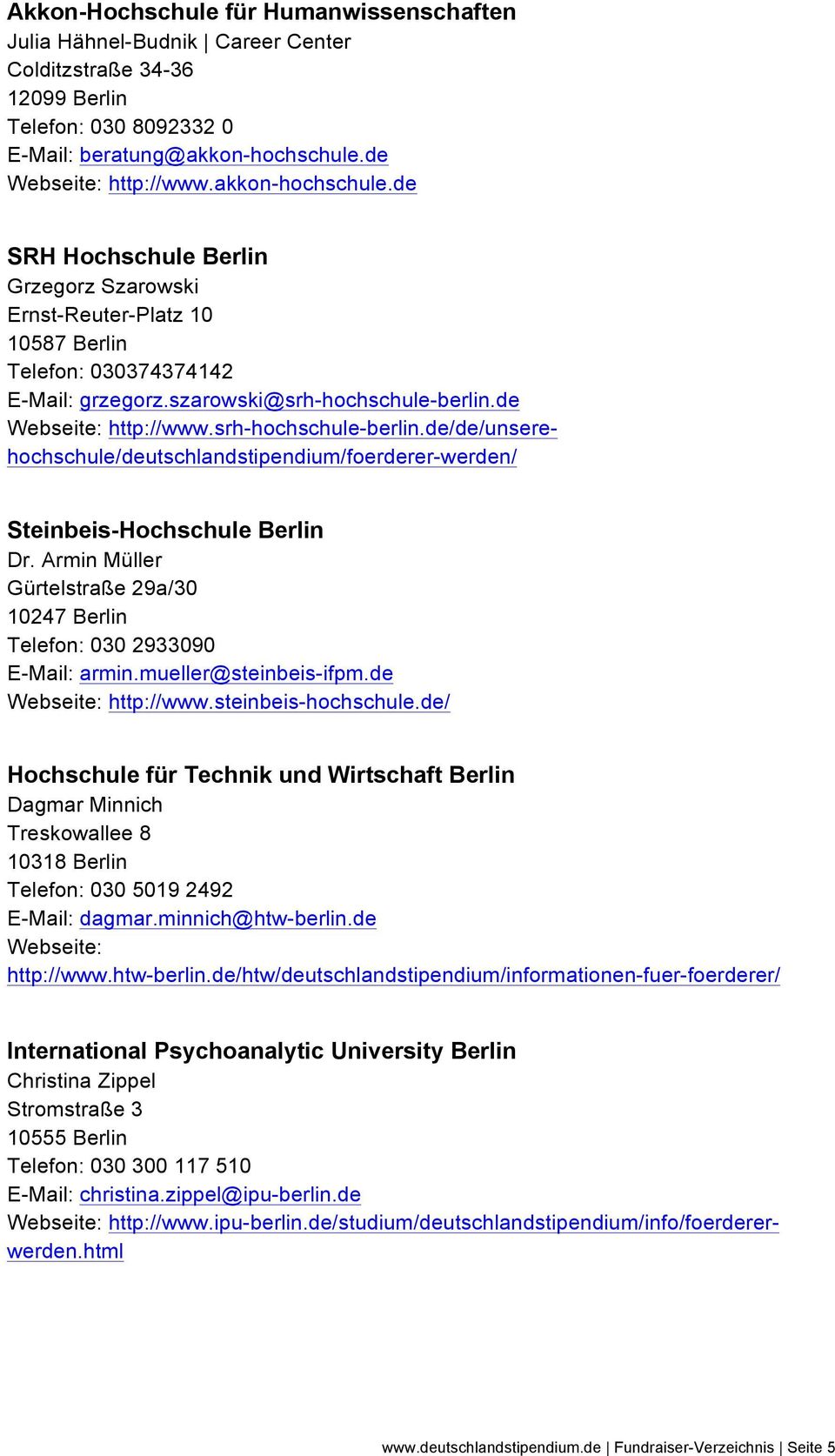 srh-hochschule-berlin.de/de/unserehochschule/deutschlandstipendium/foerderer-werden/ Steinbeis-Hochschule Berlin Dr. Armin Müller Gürtelstraße 29a/30 10247 Berlin Telefon: 030 2933090 E-Mail: armin.