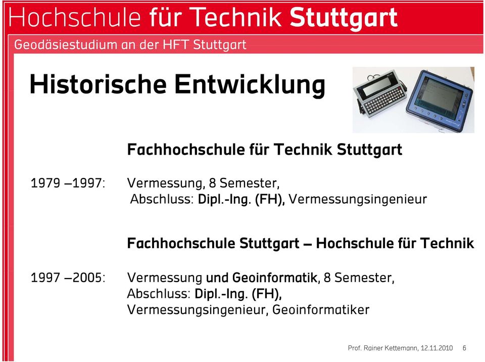 (FH), Vermessungsingenieur Fachhochschule Stuttgart Hochschule für Technik 1997 2005: