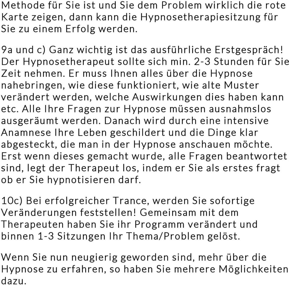 Er muss Ihnen alles über die Hypnose nahebringen, wie diese funktioniert, wie alte Muster verändert werden, welche Auswirkungen dies haben kann etc.