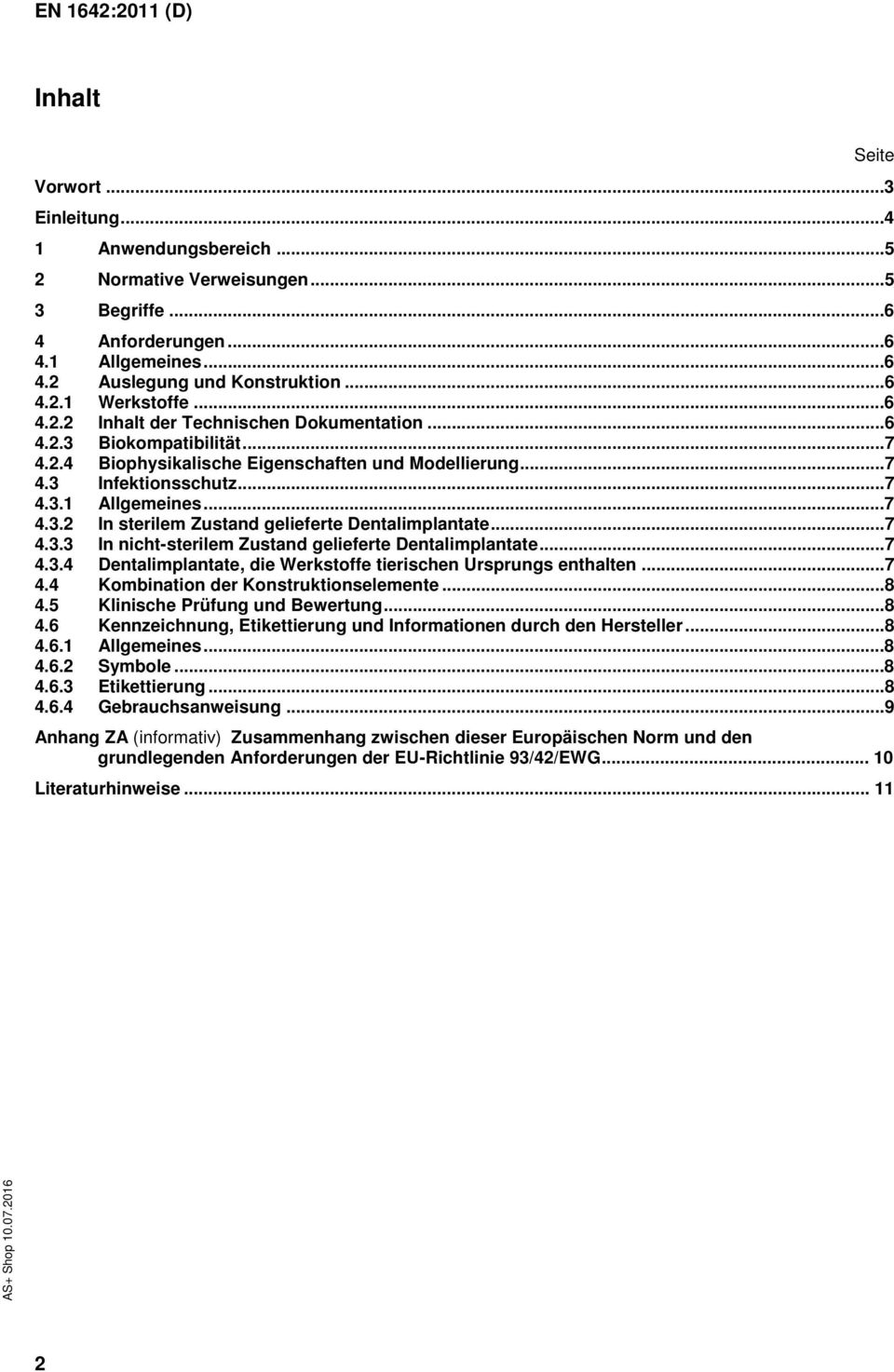 ..7 4.3.4 Dentalimplantate, die Werkstoffe tierischen Ursprungs enthalten...7 4.4 Kombination der Konstruktionselemente...8 4.5 Klinische Prüfung und Bewertung...8 4.6 Kennzeichnung, Etikettierung und Informationen durch den Hersteller.