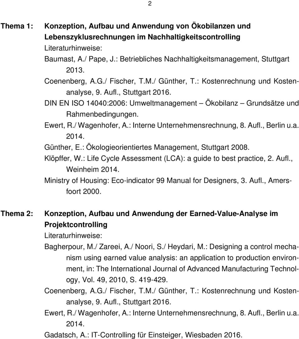 / Wagenhofer, A.: Interne Unternehmensrechnung, 8. Aufl., Berlin u.a. 2014. Günther, E.: Ökologieorientiertes Management, Stuttgart 2008. Klöpffer, W.