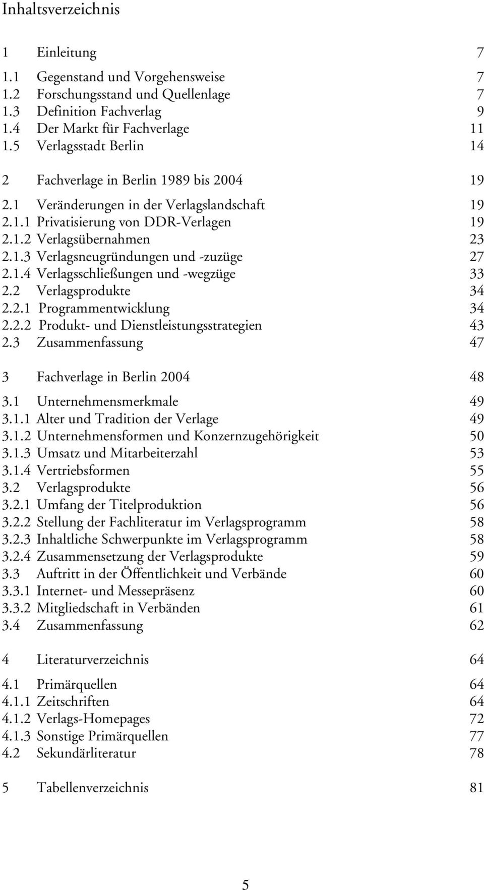 1.4 Verlagsschließungen und -wegzüge 33 2.2 Verlagsprodukte 34 2.2.1 Programmentwicklung 34 2.2.2 Produkt- und Dienstleistungsstrategien 43 2.3 Zusammenfassung 47 3 Fachverlage in Berlin 2004 48 3.