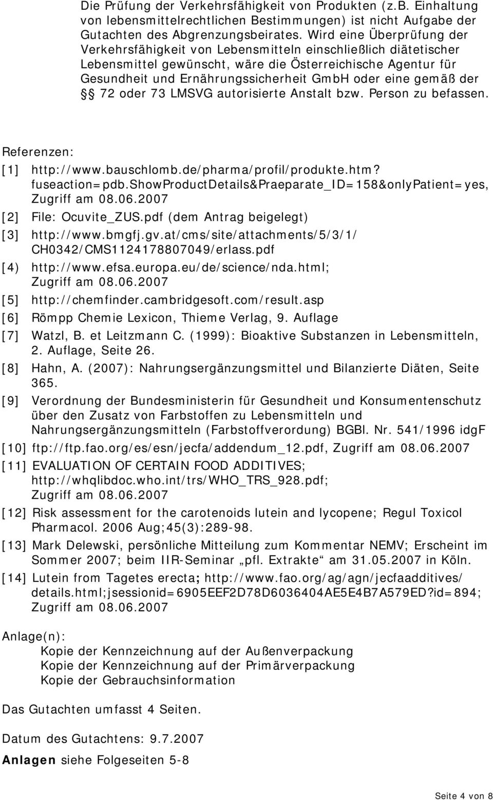 eine gemäß der 72 oder 73 LMSVG autorisierte Anstalt bzw. Person zu befassen. Referenzen: [1] http://www.bauschlomb.de/pharma/profil/produkte.htm? fuseaction=pdb.