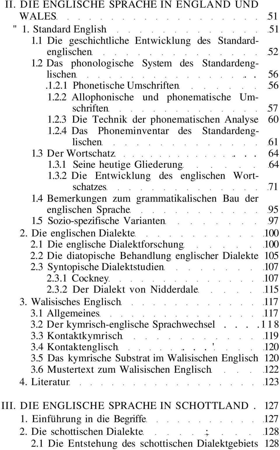 3.2 Die Entwicklung des englischen Wortschatzes 71 1.4 Bemerkungen zum grammatikalischen Bau der englischen Sprache 95 1.5 Sozio-spezifische Varianten 97 2. Die englischen Dialekte 100 2.