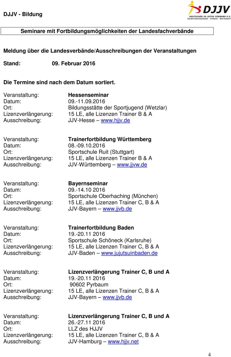 de Veranstaltung: Trainerfortbildung Württemberg Datum: 08.-09.10.2016 Sportschule Ruit (Stuttgart) Lizenzverlängerung: 15 LE, alle Lizenzen Trainer B & A Ausschreibung: JJV-Württemberg www.jjvw.