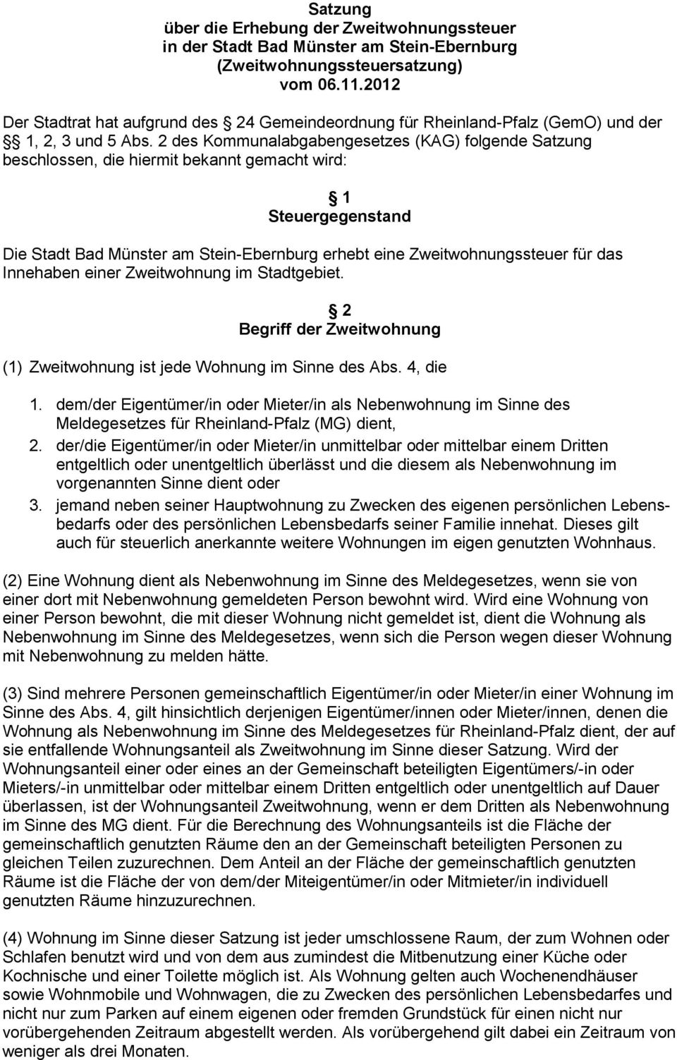 2 des Kommunalabgabengesetzes (KAG) folgende Satzung beschlossen, die hiermit bekannt gemacht wird: 1 Steuergegenstand Die Stadt Bad Münster am Stein-Ebernburg erhebt eine Zweitwohnungssteuer für das