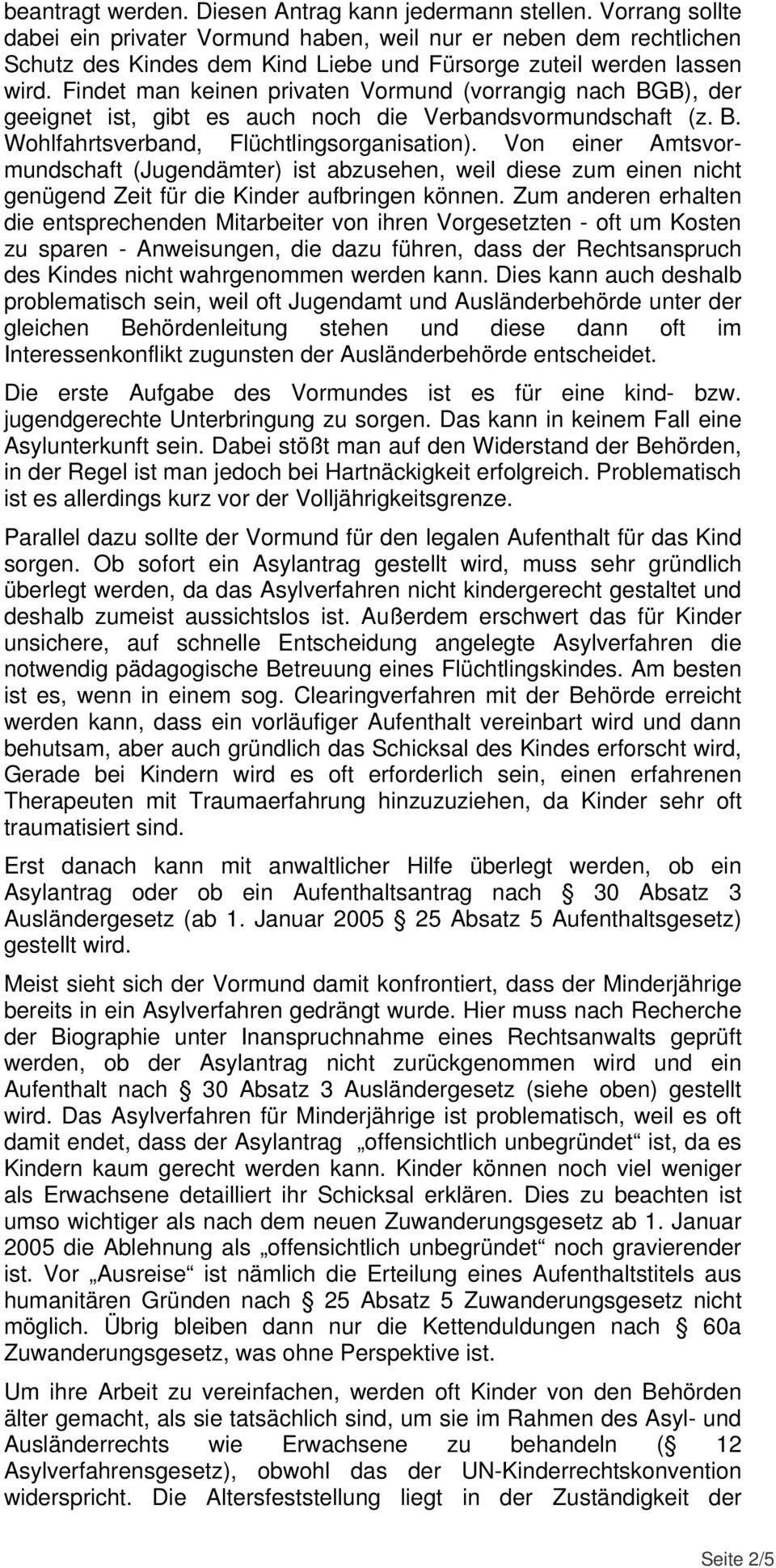 Findet man keinen privaten Vormund (vorrangig nach BGB), der geeignet ist, gibt es auch noch die Verbandsvormundschaft (z. B. Wohlfahrtsverband, Flüchtlingsorganisation).