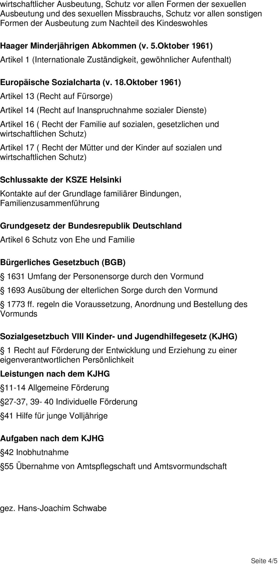 Oktober 1961) Artikel 13 (Recht auf Fürsorge) Artikel 14 (Recht auf Inanspruchnahme sozialer Dienste) Artikel 16 ( Recht der Familie auf sozialen, gesetzlichen und wirtschaftlichen Schutz) Artikel 17