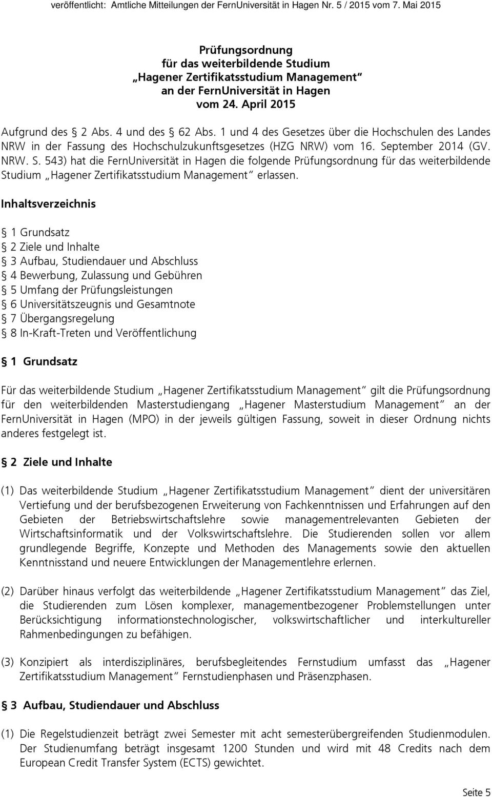 ptember 2014 (GV. NRW. S. 543) hat die FernUniversität in Hagen die folgende Prüfungsordnung für das weiterbildende Studium Hagener Zertifikatsstudium Management erlassen.