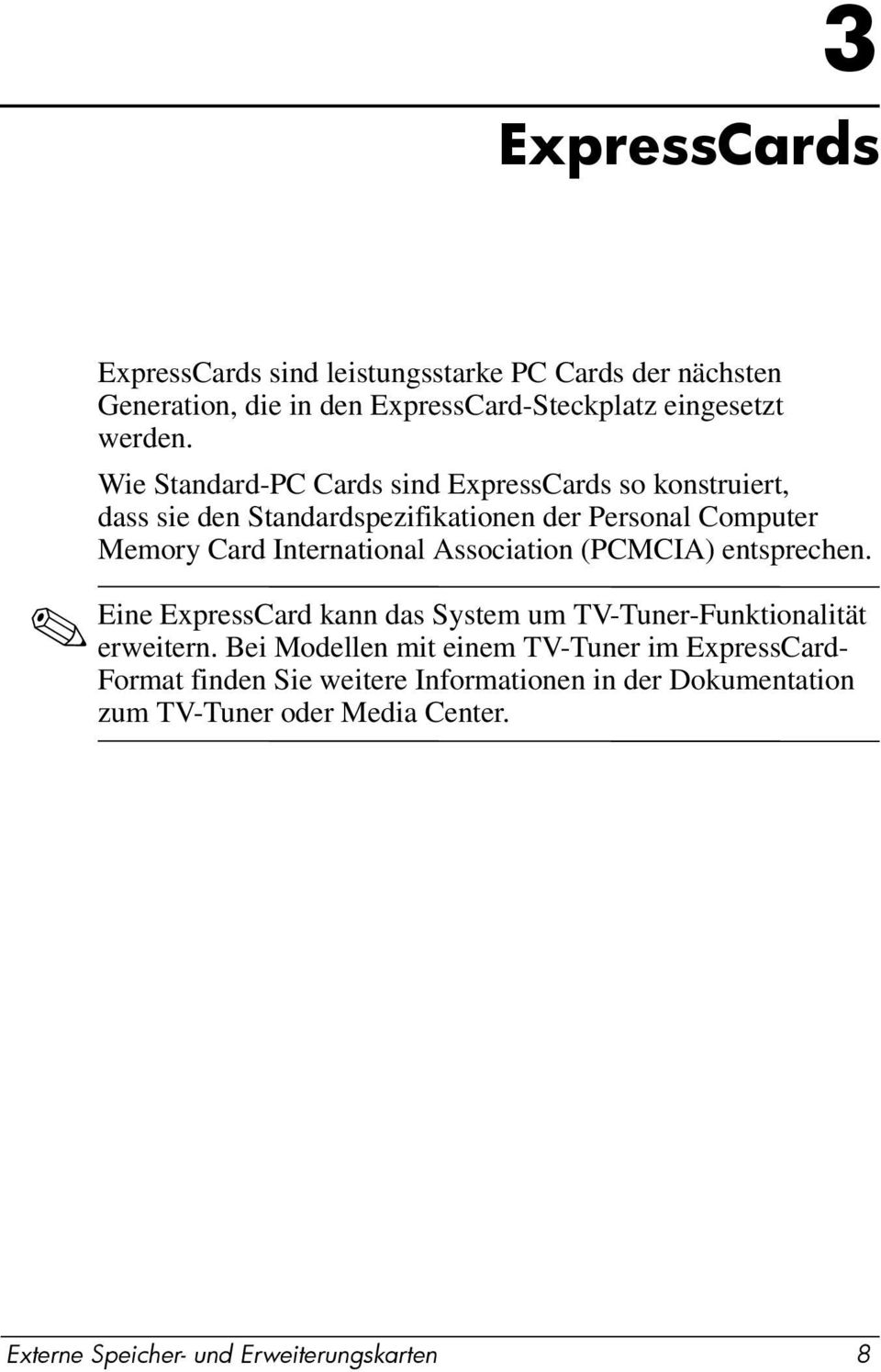 Association (PCMCIA) entsprechen. Eine ExpressCard kann das System um TV-Tuner-Funktionalität erweitern.