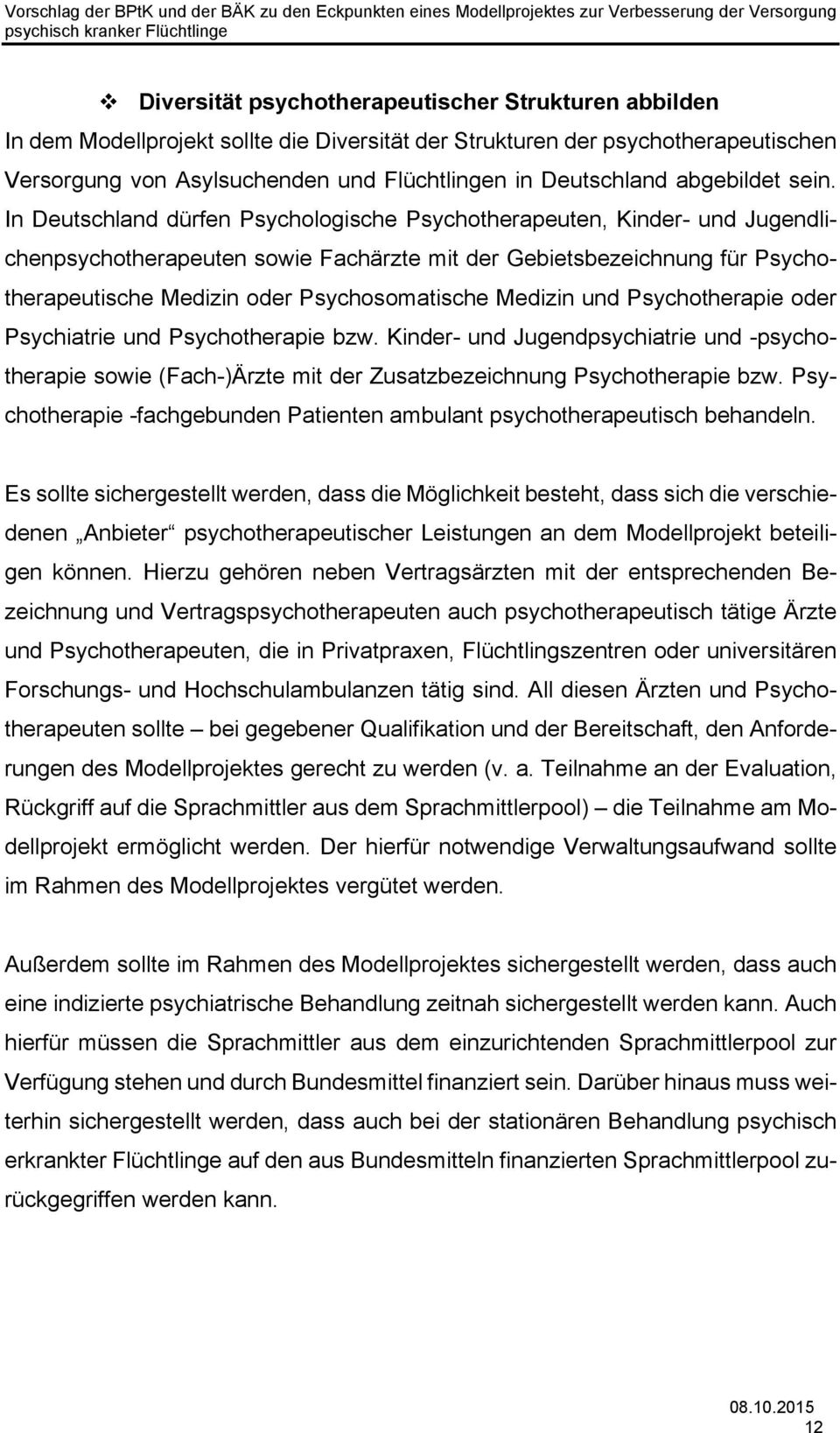 In Deutschland dürfen Psychologische Psychotherapeuten, Kinder- und Jugendlichenpsychotherapeuten sowie Fachärzte mit der Gebietsbezeichnung für Psychotherapeutische Medizin oder Psychosomatische