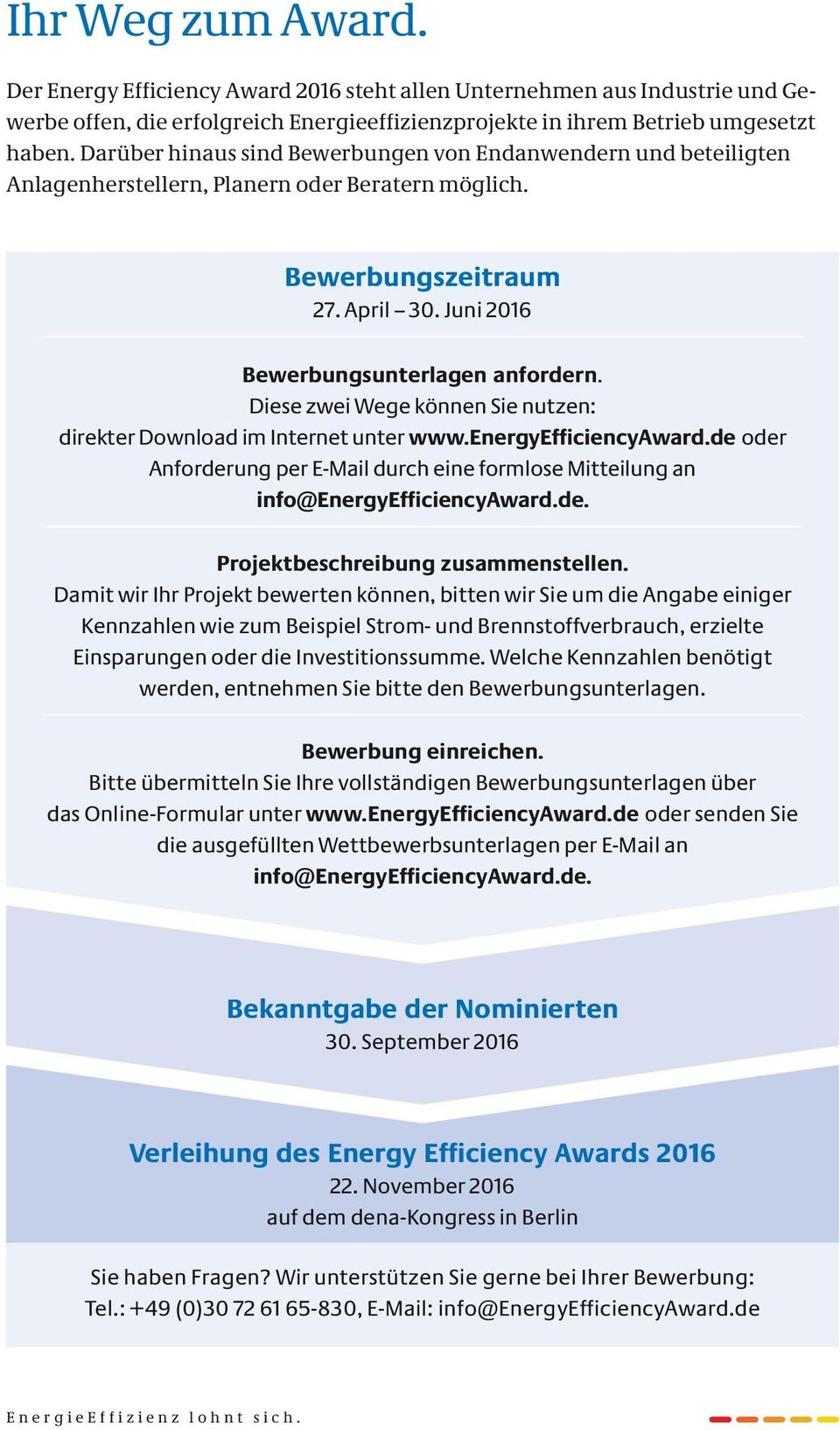 Diese zwei Wege können Sie nutzen: direkter Download im Internet unter www.energyefficiencyaward.de oder Anforderung per E-Mail durch eine formlose Mitteilung an info@energyefficiencyaward.de. Projektbeschreibung zusammenstellen.