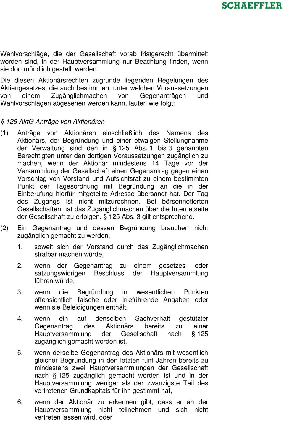 abgesehen werden kann, lauten wie folgt: 126 AktG Anträge von Aktionären (1) Anträge von Aktionären einschließlich des Namens des Aktionärs, der Begründung und einer etwaigen Stellungnahme der