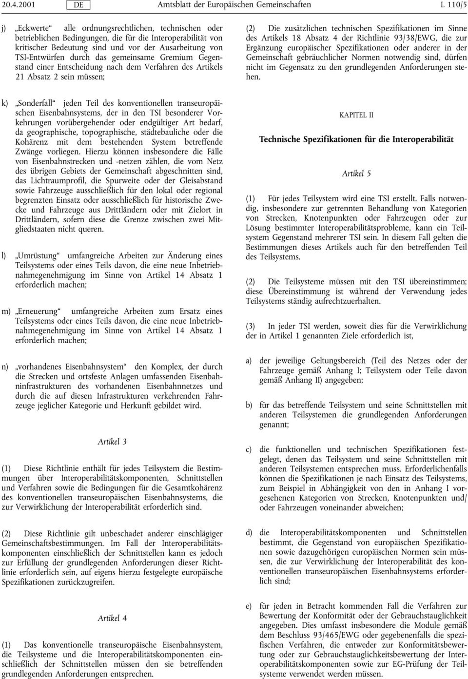 Artikels 18 Absatz 4 der Richtlinie 93/38/EWG, die zur Ergänzung europäischer Spezifikationen oder anderer in der Gemeinschaft gebräuchlicher Normen notwendig sind, dürfen nicht im Gegensatz zu den