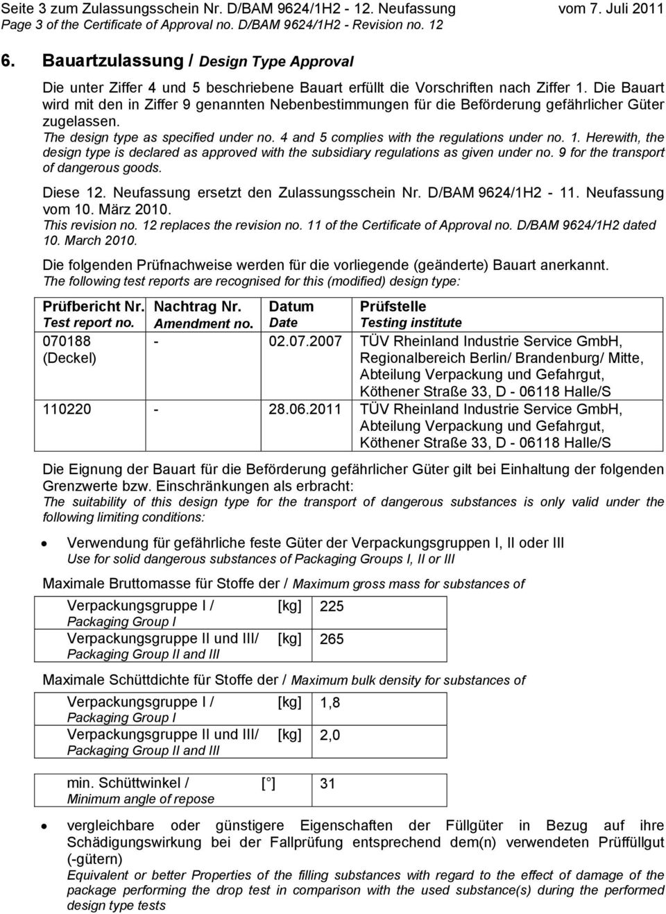 Die Bauart wird mit den in Ziffer 9 genannten Nebenbestimmungen für die Beförderung gefährlicher Güter zugelassen. The design type as specified under no.