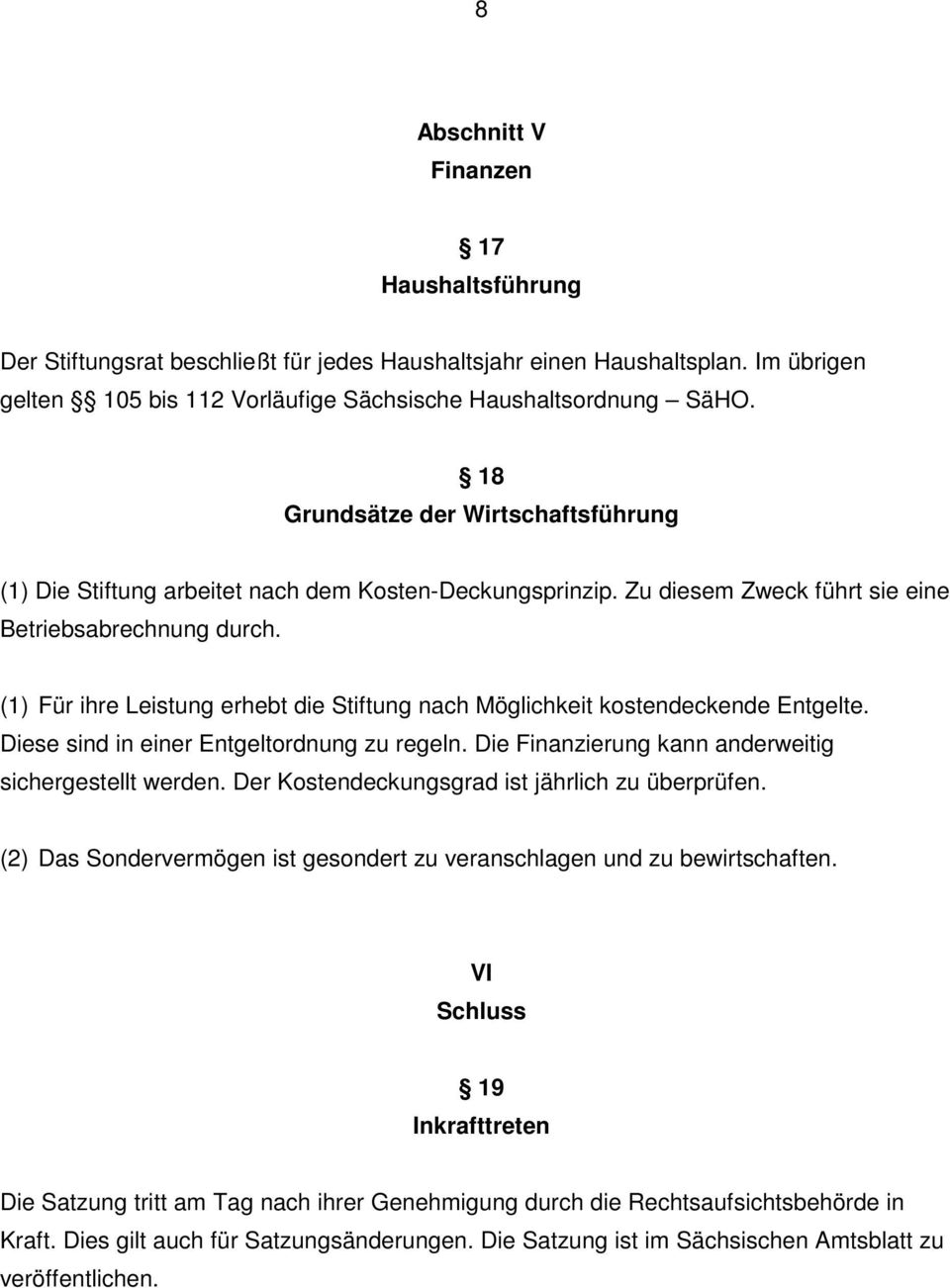 (1) Für ihre Leistung erhebt die Stiftung nach Möglichkeit kostendeckende Entgelte. Diese sind in einer Entgeltordnung zu regeln. Die Finanzierung kann anderweitig sichergestellt werden.