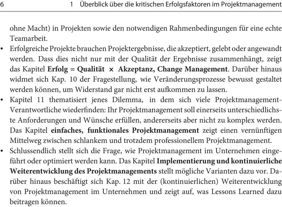 Dass dies nicht nur mit der Qualität der Ergebnisse zusammenhängt, zeigt das Kapitel Erfolg = Qualität Akzeptanz, Change Management. Darüber hinaus widmet sich Kap.